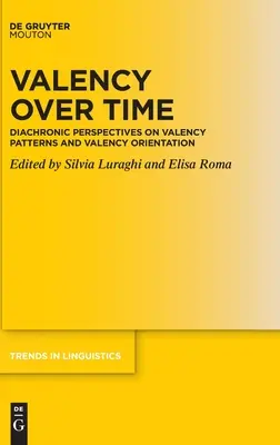 La valence au fil du temps : Perspectives diachroniques sur les schémas de valence et l'orientation des valences - Valency Over Time: Diachronic Perspectives on Valency Patterns and Valency Orientation