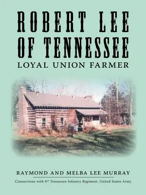 Robert Lee du Tennessee : Loyal fermier de l'Union - Robert Lee of Tennessee: Loyal Union Farmer