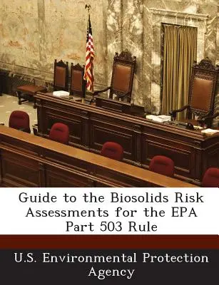 Guide pour l'évaluation des risques liés aux biosolides dans le cadre de la règle EPA Part 503 - Guide to the Biosolids Risk Assessments for the EPA Part 503 Rule