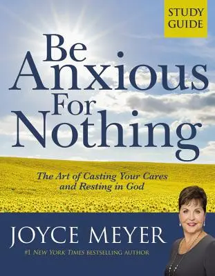 Ne vous inquiétez de rien : Guide d'étude : L'art de se défaire de ses soucis et de se reposer en Dieu (Guide d'étude) - Be Anxious for Nothing: Study Guide: The Art of Casting Your Cares and Resting in God (Study Guide)