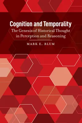 Cognition et temporalité : La genèse de la pensée historique dans la perception et le raisonnement - Cognition and Temporality: The Genesis of Historical Thought in Perception and Reasoning