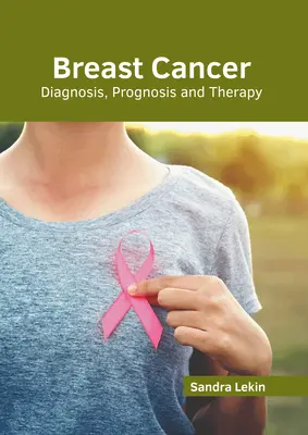 Le cancer du sein : Diagnostic, pronostic et thérapie - Breast Cancer: Diagnosis, Prognosis and Therapy