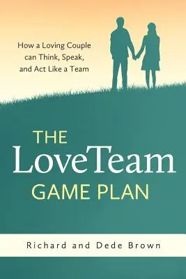 Le plan de match de l'équipe d'amour : Comment un couple amoureux peut penser, parler et agir comme une équipe - The LoveTeam Game Plan: How a Loving Couple can Think, Speak and Act Like a Team