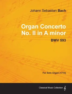 Concerto pour orgue n° II en la mineur - BWV 593 - Pour orgue seul (1714) - Organ Concerto No. II in A minor - BWV 593 - For Solo Organ (1714)