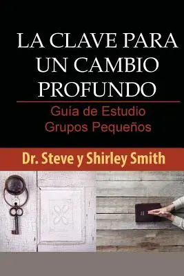 La Clave para un Cambio Profundo Guia de Estudio : Guia para Grupos Pequenos - La Clave para un Cambio Profundo Guia de Estudio: Guia para Grupos Pequenos