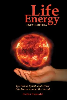 Encyclopédie de l'énergie vitale : Qi, Prana, Esprit et autres forces vitales à travers le monde - Life Energy Encyclopedia: Qi, Prana, Spirit, and Other Life Forces around the World