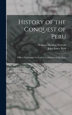 Histoire de la conquête du Pérou ; avec un aperçu préliminaire de la civilisation des Incas - History of the Conquest of Peru; With a Preliminary View of the Civilization of the Incas