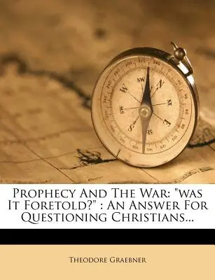 La prophétie et la guerre : était-elle prévue ? Une réponse pour les chrétiens qui s'interrogent... - Prophecy and the War: Was It Foretold?: An Answer for Questioning Christians...