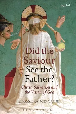 Le Sauveur a-t-il vu le Père ? Le Christ, le salut et la vision de Dieu - Did the Saviour See the Father?: Christ, Salvation, and the Vision of God