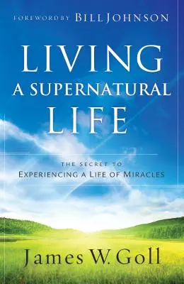 Vivre une vie surnaturelle : Le secret pour vivre une vie de miracles - Living a Supernatural Life: The Secret to Experiencing a Life of Miracles