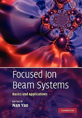 Systèmes de faisceaux d'ions focalisés : Principes de base et applications - Focused Ion Beam Systems: Basics and Applications