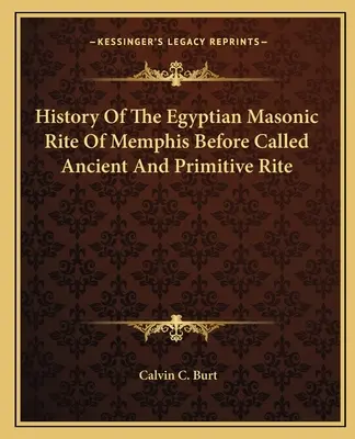 Histoire du rite maçonnique égyptien de Memphis avant d'être appelé rite ancien et primitif - History Of The Egyptian Masonic Rite Of Memphis Before Called Ancient And Primitive Rite