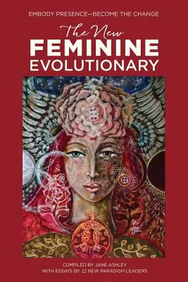 Le nouveau féminin évolutif : Incarner la présence - Devenir le changement - The New Feminine Evolutionary: Embody Presence-Become the Change