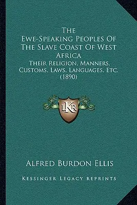 Les peuples de langue éwé de la côte des esclaves de l'Afrique de l'Ouest : Leur religion, leurs manières, leurs coutumes, leurs lois, leurs langues, etc. (1890) - The Ewe-Speaking Peoples Of The Slave Coast Of West Africa: Their Religion, Manners, Customs, Laws, Languages, Etc. (1890)