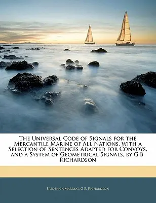 Le code universel des signaux pour la marine marchande de toutes les nations, avec une sélection de phrases adaptées aux convois et un système de signaux géométriques. - The Universal Code of Signals for the Mercantile Marine of All Nations. with a Selection of Sentences Adapted for Convoys, and a System of Geometrical