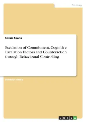 L'escalade de l'engagement. Facteurs cognitifs d'escalade et contre-action par le contrôle comportemental - Escalation of Commitment. Cognitive Escalation Factors and Counteraction through Behavioural Controlling