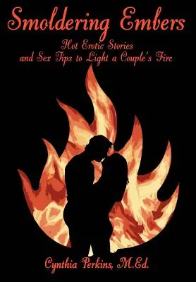 Braises ardentes : Histoires érotiques brûlantes et conseils sexuels pour allumer la flamme d'un couple - Smoldering Embers: Hot Erotic Stories and Sex Tips to Light a Couple's Fire