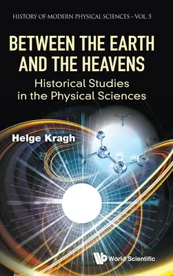 Entre la terre et le ciel : études historiques des sciences physiques - Between the Earth and the Heavens: Historical Studies in the Physical Sciences