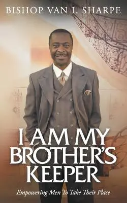 Je suis le gardien de mon frère : Donner aux hommes les moyens de prendre leur place - I Am My Brother's Keeper: Empowering Men to Take Their Place