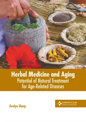 Médecine par les plantes et vieillissement : Potentiel des traitements naturels pour les maladies liées à l'âge - Herbal Medicine and Aging: Potential of Natural Treatment for Age-Related Diseases