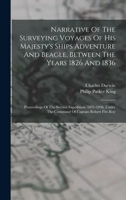 Narrative Of The Surveying Voyages Of His Majesty's Ships Adventure And Beagle, Between The Years 1826 And 1836 : Proceedings Of The Second Expedition, - Narrative Of The Surveying Voyages Of His Majesty's Ships Adventure And Beagle, Between The Years 1826 And 1836: Proceedings Of The Second Expedition,