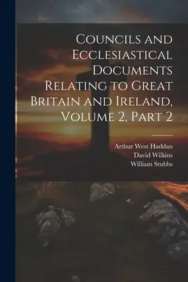 Conseils et documents ecclésiastiques relatifs à la Grande-Bretagne et à l'Irlande, Volume 2, partie 2 - Councils and Ecclesiastical Documents Relating to Great Britain and Ireland, Volume 2, part 2