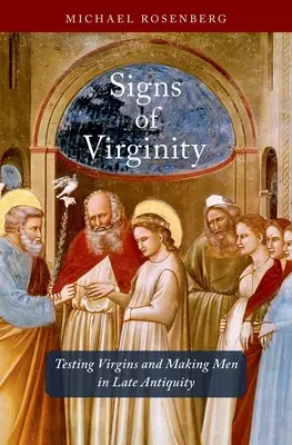 Signes de virginité : Test des vierges et fabrication des hommes dans l'Antiquité tardive - Signs of Virginity: Testing Virgins and Making Men in Late Antiquity