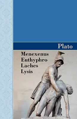 Ménéxène, Euthyphro, Lachès et Lysis Dialogues de Platon - Menexenus, Euthyphro, Laches and Lysis Dialogues of Plato