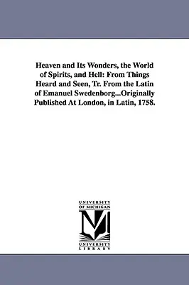 Le ciel et ses merveilles, le monde des esprits et l'enfer : D'après ce que l'on entend et ce que l'on voit, traduit du latin d'Emanuel Swedenborg... Publié à l'origine à l'adresse suivante - Heaven and Its Wonders, the World of Spirits, and Hell: From Things Heard and Seen, Tr. From the Latin of Emanuel Swedenborg...Originally Published At