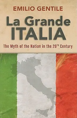 La Grande Italie : Le mythe de la nation au XXe siècle - La Grande Italia: The Myth of the Nation in the Twentieth Century