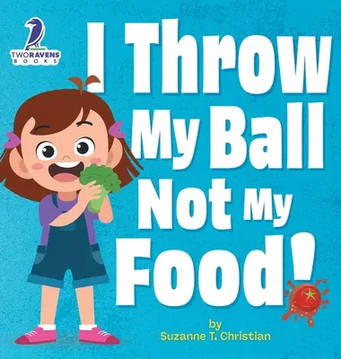 Je lance ma balle, pas ma nourriture ! Un livre pour les tout-petits sur le thème de l'affirmation et sur le fait de ne pas jeter la nourriture (2-4 ans) - I Throw My Ball, Not My Food!: An Affirmation-Themed Toddler Book About Not Throwing Food (Ages 2-4)