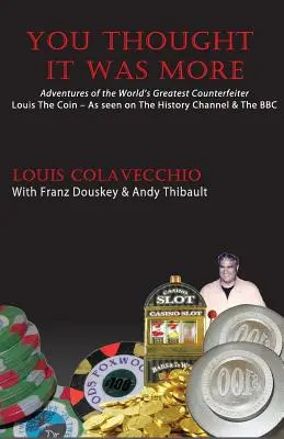 Vous pensiez que c'était plus : Les aventures du plus grand faussaire du monde, Louis la Pièce - You Thought It Was More: Adventures of the World's Greatest Counterfeiter, Louis the Coin