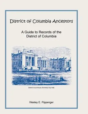 Ancêtres du district de Columbia, un guide des archives du district de Columbia - District of Columbia Ancestors, a Guide to Records of the District of Columbia