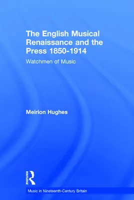 La Renaissance musicale anglaise et la presse 1850-1914 : Les gardiens de la musique - The English Musical Renaissance and the Press 1850-1914: Watchmen of Music