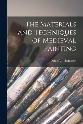 Les matériaux et les techniques de la peinture médiévale (Thompson Daniel V. (Daniel Varney)) - The Materials and Techniques of Medieval Painting (Thompson Daniel V. (Daniel Varney))