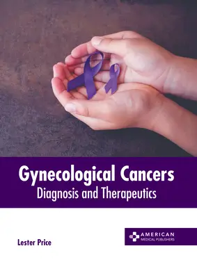 Les cancers gynécologiques : Diagnostic et thérapeutique - Gynecological Cancers: Diagnosis and Therapeutics