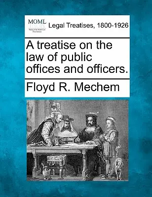 Traité du droit des offices et des officiers publics. - A treatise on the law of public offices and officers.