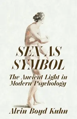 Le sexe comme symbole : La lumière ancienne dans la psychologie moderne - Sex As Symbol: The Ancient Light in Modern Psychology
