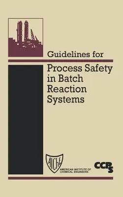 Lignes directrices pour la sécurité des procédés dans les systèmes de réaction par lots - Guidelines for Process Safety in Batch Reaction Systems