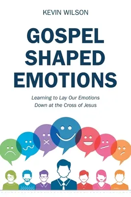 Les émotions façonnées par l'Évangile : Apprendre à déposer nos émotions à la croix de Jésus - Gospel Shaped Emotions: Learning to Lay Our Emotions Down at the Cross of Jesus