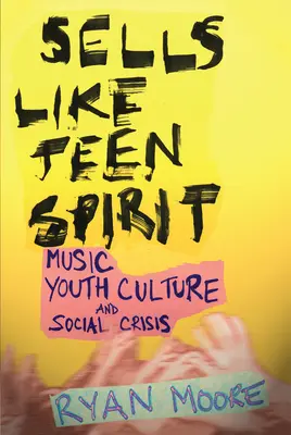 Sells Like Teen Spirit : Musique, culture des jeunes et crise sociale - Sells Like Teen Spirit: Music, Youth Culture, and Social Crisis