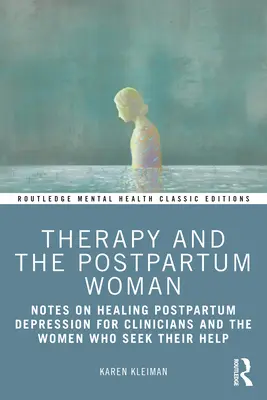 La thérapie et la femme du post-partum : Notes sur la guérison de la dépression du post-partum à l'intention des cliniciens et des femmes qui sollicitent leur aide - Therapy and the Postpartum Woman: Notes on Healing Postpartum Depression for Clinicians and the Women Who Seek their Help