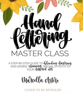 Hand Lettering Master Class : Un guide étape par étape pour mélanger, superposer et ajouter des effets spéciaux étonnants à votre art du lettrage. - Hand Lettering Master Class: A Step-By-Step Guide to Blending, Layering and Adding Stunning Special Effects to Your Lettered Art