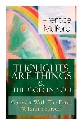 Les pensées sont des choses & Le Dieu qui est en vous - Connectez-vous à la force qui est en vous : Comment trouver votre puissance intérieure - Thoughts Are Things & The God In You - Connect With The Force Within Yourself: How to Find With Your Inner Power