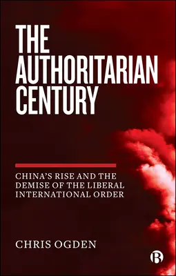 Le siècle de l'autoritarisme : La montée en puissance de la Chine et la fin de l'ordre international libéral - The Authoritarian Century: China's Rise and the Demise of the Liberal International Order