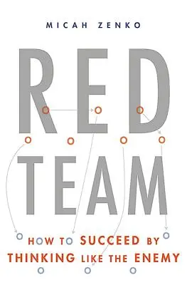 L'équipe rouge : Comment réussir en pensant comme l'ennemi - Red Team: How to Succeed by Thinking Like the Enemy