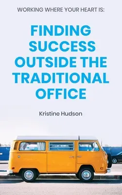 Travailler là où le cœur vous en dit : trouver le succès en dehors du bureau traditionnel - Working Where Your Heart Is: Finding Success Outside The Traditional Office