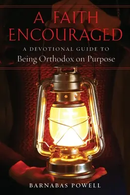Une foi encouragée : Un guide dévotionnel pour être orthodoxe à dessein - A Faith Encouraged: A Devotional Guide to Being Orthodox on Purpose
