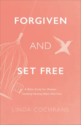 Pardonné et libéré : Une étude biblique pour les femmes en quête de guérison après un avortement - Forgiven and Set Free: A Bible Study for Women Seeking Healing After Abortion