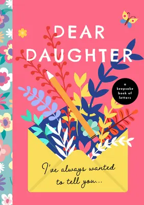 Chère fille, j'ai toujours voulu te le dire : Un livre de lettres à conserver - Dear Daughter, I've Always Wanted to Tell You: A Keepsake Book of Letters